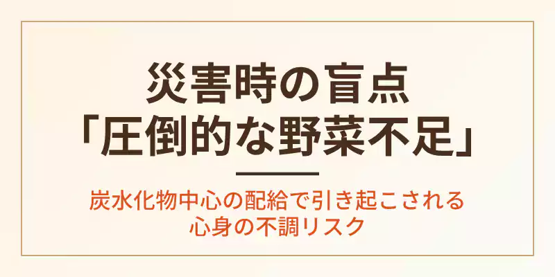 災害時の最大の盲点である圧倒的な野菜不足とビタミン不足の恐怖を伝えるバナー。